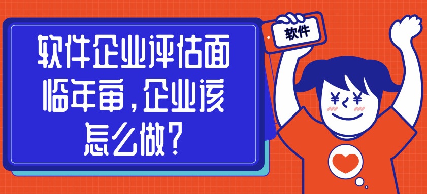 軟件企業(yè)評估面臨年審，企業(yè)該怎么做？