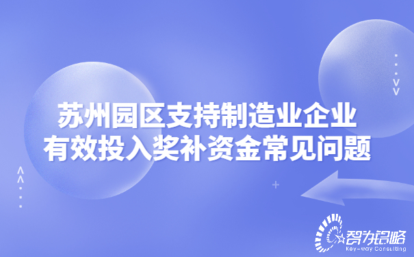 蘇州園區(qū)支持制造業(yè)企業(yè)有效投入獎補資金常見問題.jpg